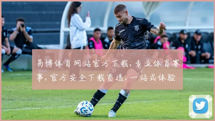 易博体育网站官方下载,专业体育赛事,官方安全下载首选,一站式体验平台
